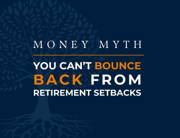 Money Myth: You Can’t Bounce Back from Retirement Setbacks