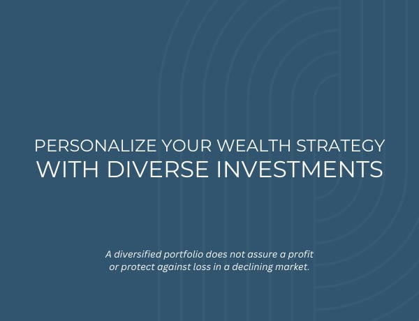 Personalize Your Wealth Strategy with Diverse Investments