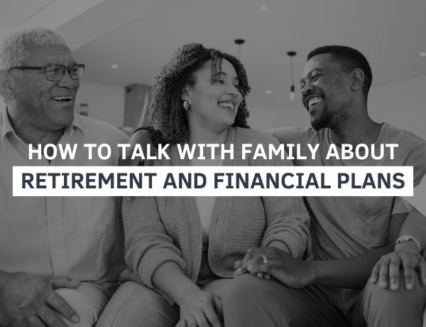 How to Talk with Family About Retirement and Financial Plans